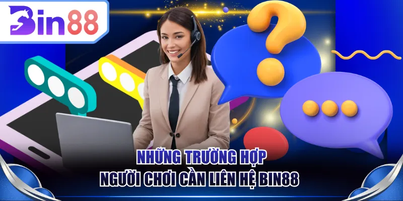Những trường hợp người chơi cần liên hệ BIN88